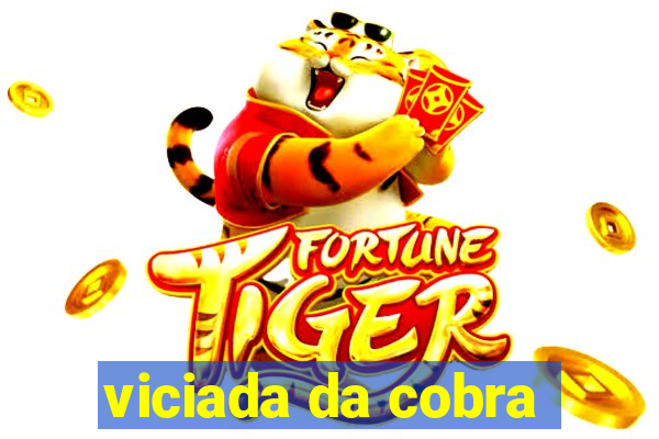 viciada da cobra